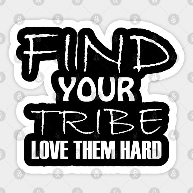 Find your tribe, love them hard. Sticker by Qasim